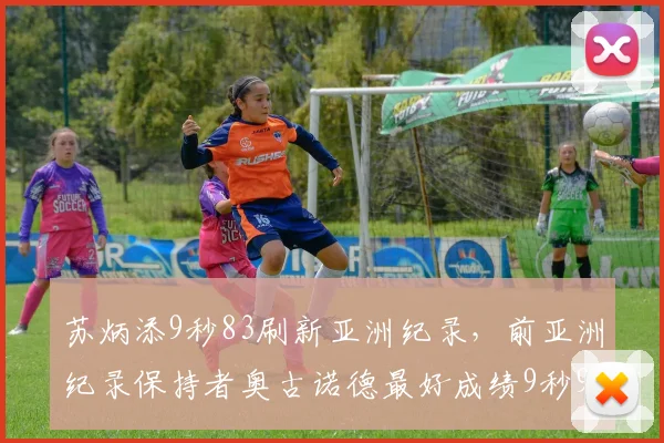苏炳添9秒83刷新亚洲纪录，前亚洲纪录保持者奥古诺德最好成绩9秒91