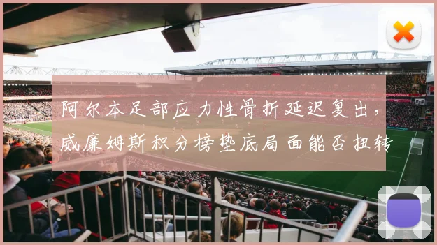 阿尔本足部应力性骨折延迟复出，威廉姆斯积分榜垫底局面能否扭转？